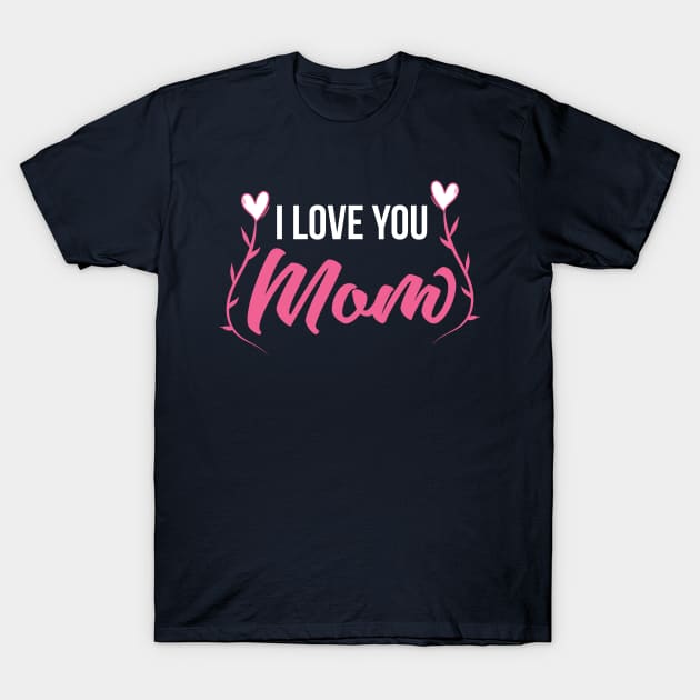 I Love You MOM T-Shirt by Mako Design 